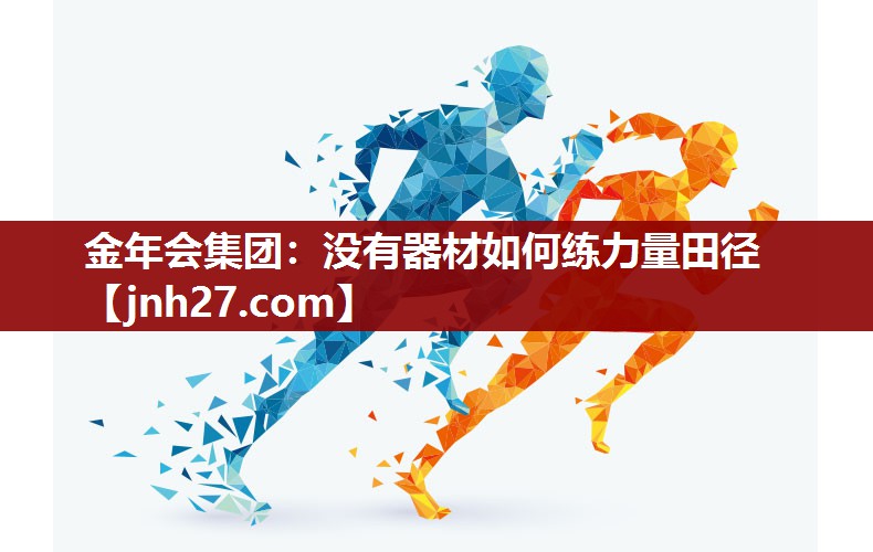 金年会集团：没有器材如何练力量田径