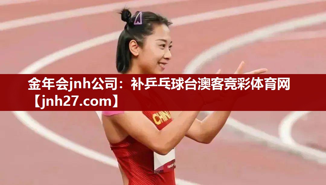 金年会jnh公司：补乒乓球台澳客竞彩体育网
