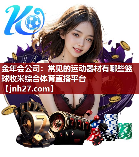 金年会公司：常见的运动器材有哪些篮球收米综合体育直播平台