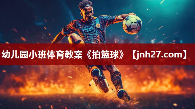 幼儿园小班体育教案《拍篮球》