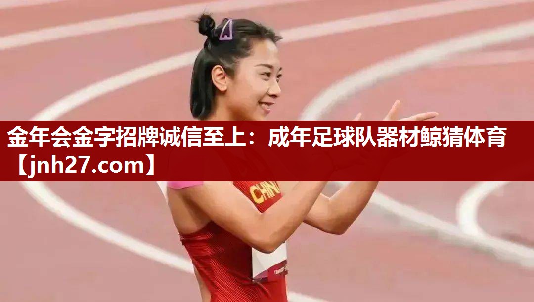 金年会金字招牌诚信至上：成年足球队器材鲸猜体育