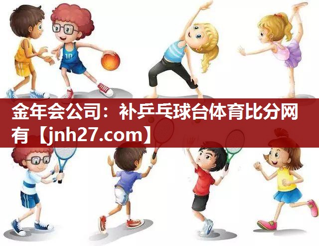 金年会公司：补乒乓球台体育比分网有