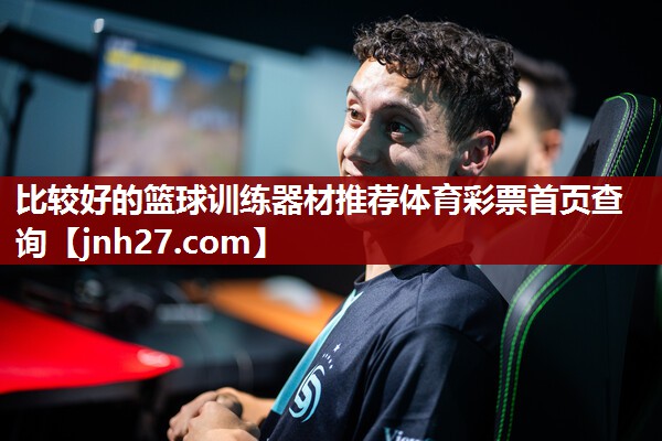 比较好的篮球训练器材推荐体育彩票首页查询