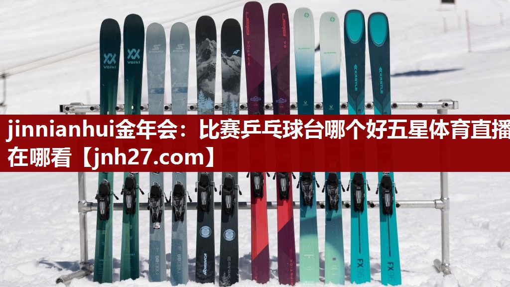 jinnianhui金年会：比赛乒乓球台哪个好五星体育直播在哪看