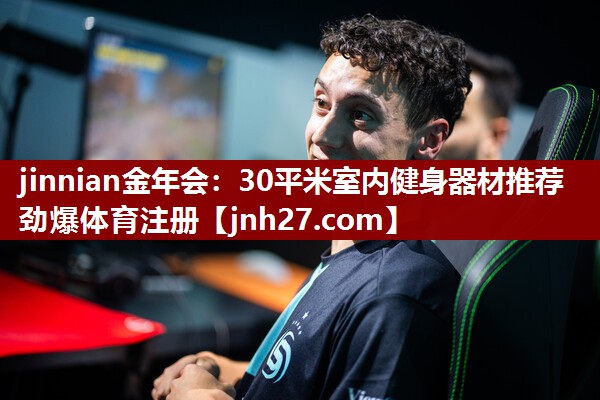 jinnian金年会：30平米室内健身器材推荐劲爆体育注册