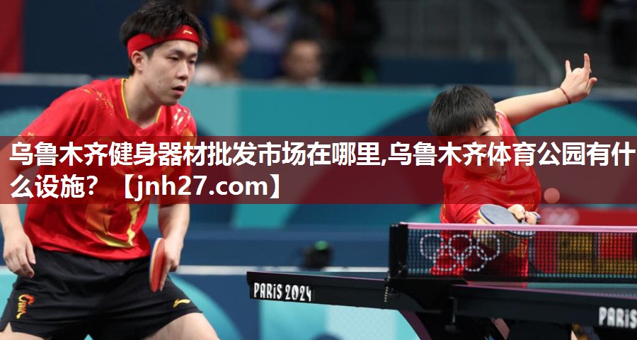 乌鲁木齐健身器材批发市场在哪里,乌鲁木齐体育公园有什么设施？