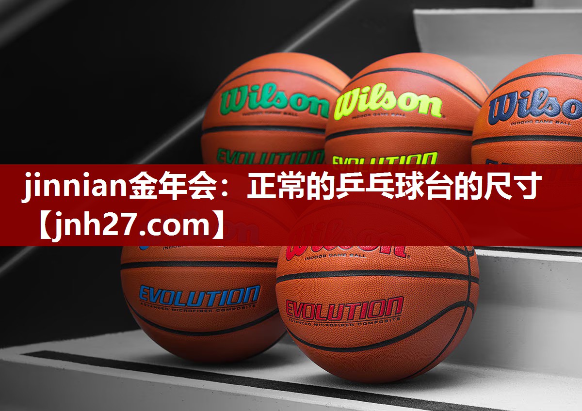 jinnian金年会：正常的乒乓球台的尺寸